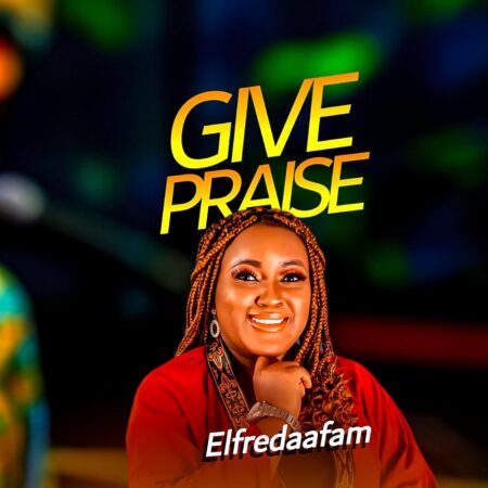 Elfredaafam latest track Give Praise - zionbars.com