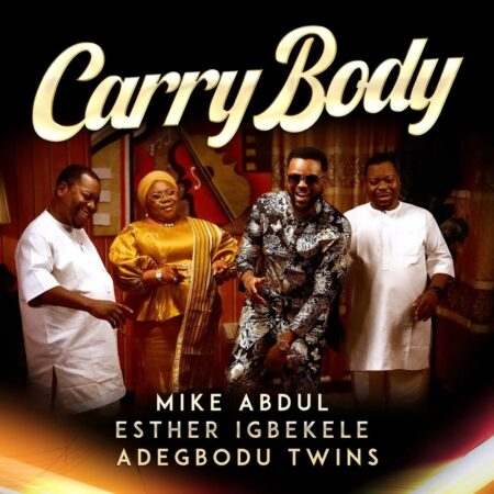 Carry Body – Mike Abdul x Esther Igbekele x Adegbodu Twins